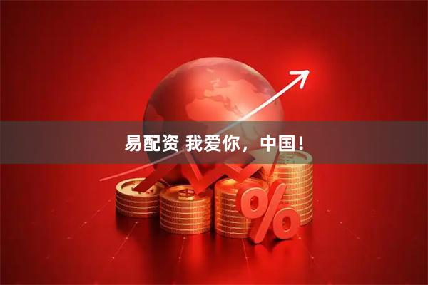 易配资 我爱你，中国！